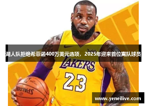 湖人队拒绝希菲诺400万美元选项，2025年迎来首位离队球员