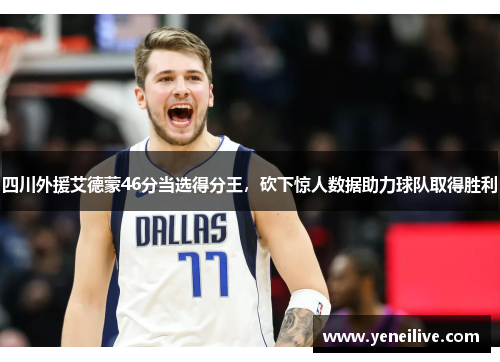四川外援艾德蒙46分当选得分王,砍下惊人数据助力球队取得胜利
