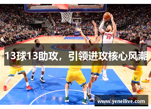13球13助攻，引领进攻核心风潮